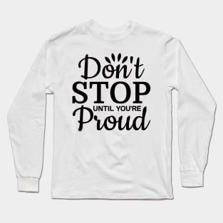 Dont stop until your proud Long Sleeve T-Shirt